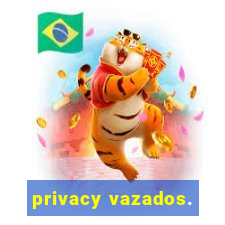 privacy vazados.